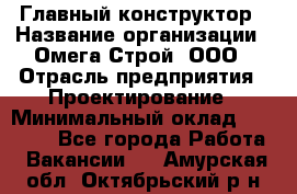 Главный конструктор › Название организации ­ Омега-Строй, ООО › Отрасль предприятия ­ Проектирование › Минимальный оклад ­ 55 000 - Все города Работа » Вакансии   . Амурская обл.,Октябрьский р-н